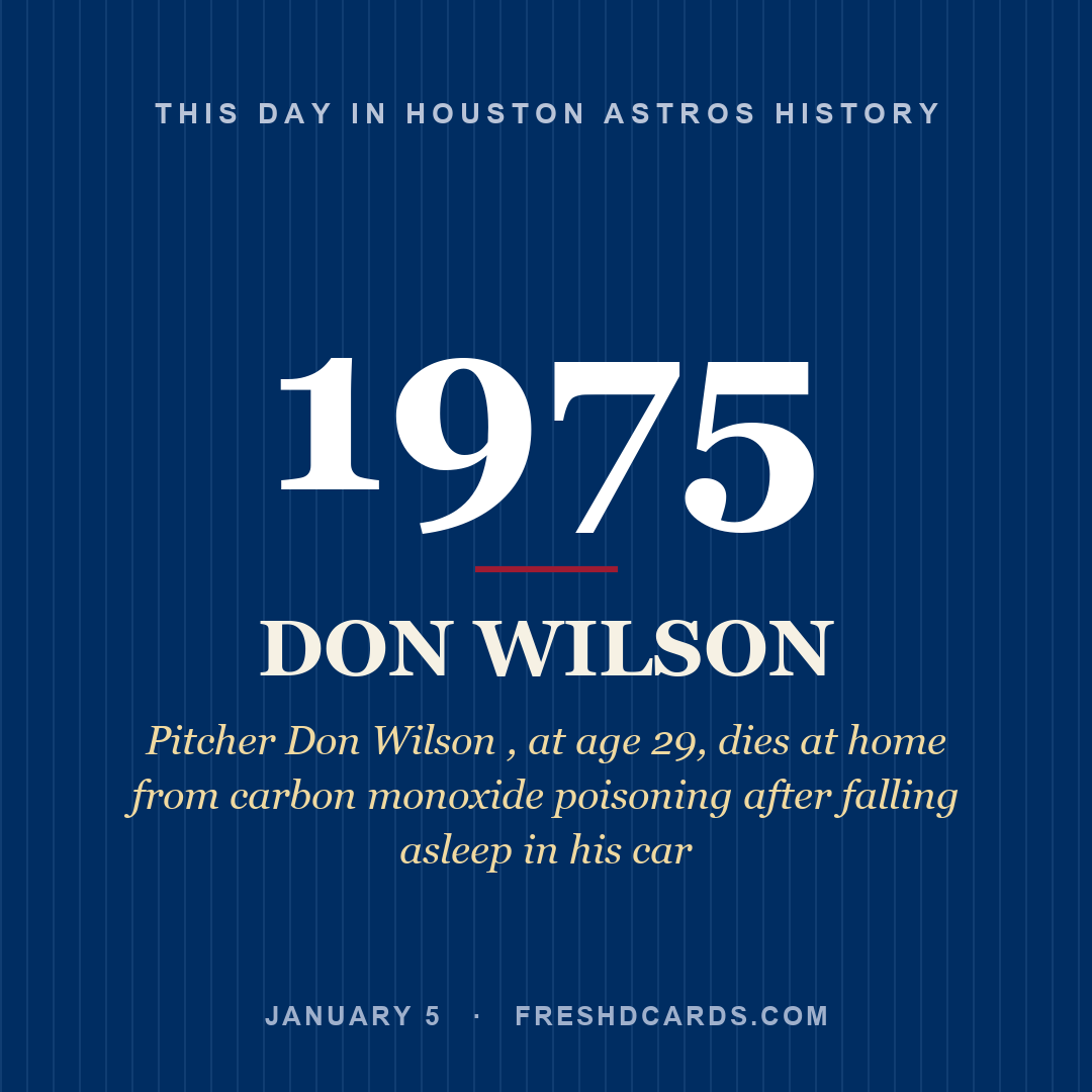 Houston Astros: Don Wilson, 1975, Pitcher Don Wilson , at age 29, dies at home from carbon monoxide poisoning after falling asleep in his car