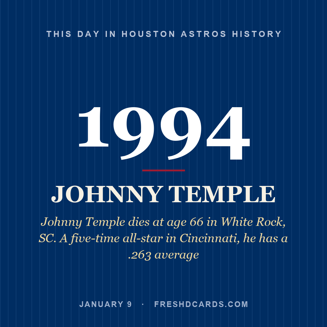 Houston Astros: Johnny Temple, 1994, Johnny Temple dies at age 66 in White Rock, SC. A five-time all-star in Cincinnati, he has a .263 average