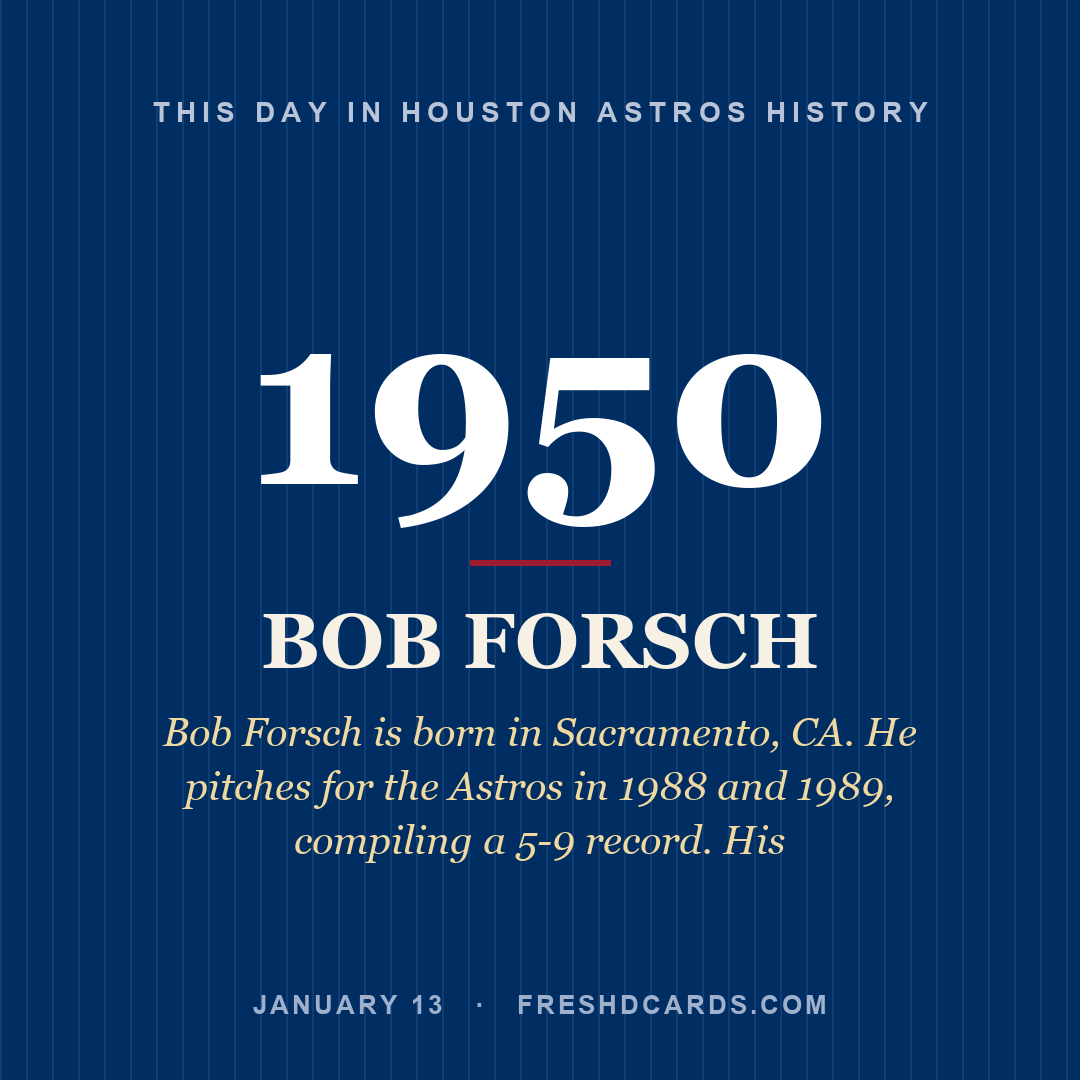 Houston Astros: Bob Forsch, 1950, Bob Forsch is born in Sacramento, CA. He pitches for the Astros in 1988 and 1989, compiling a 5-9 record. His