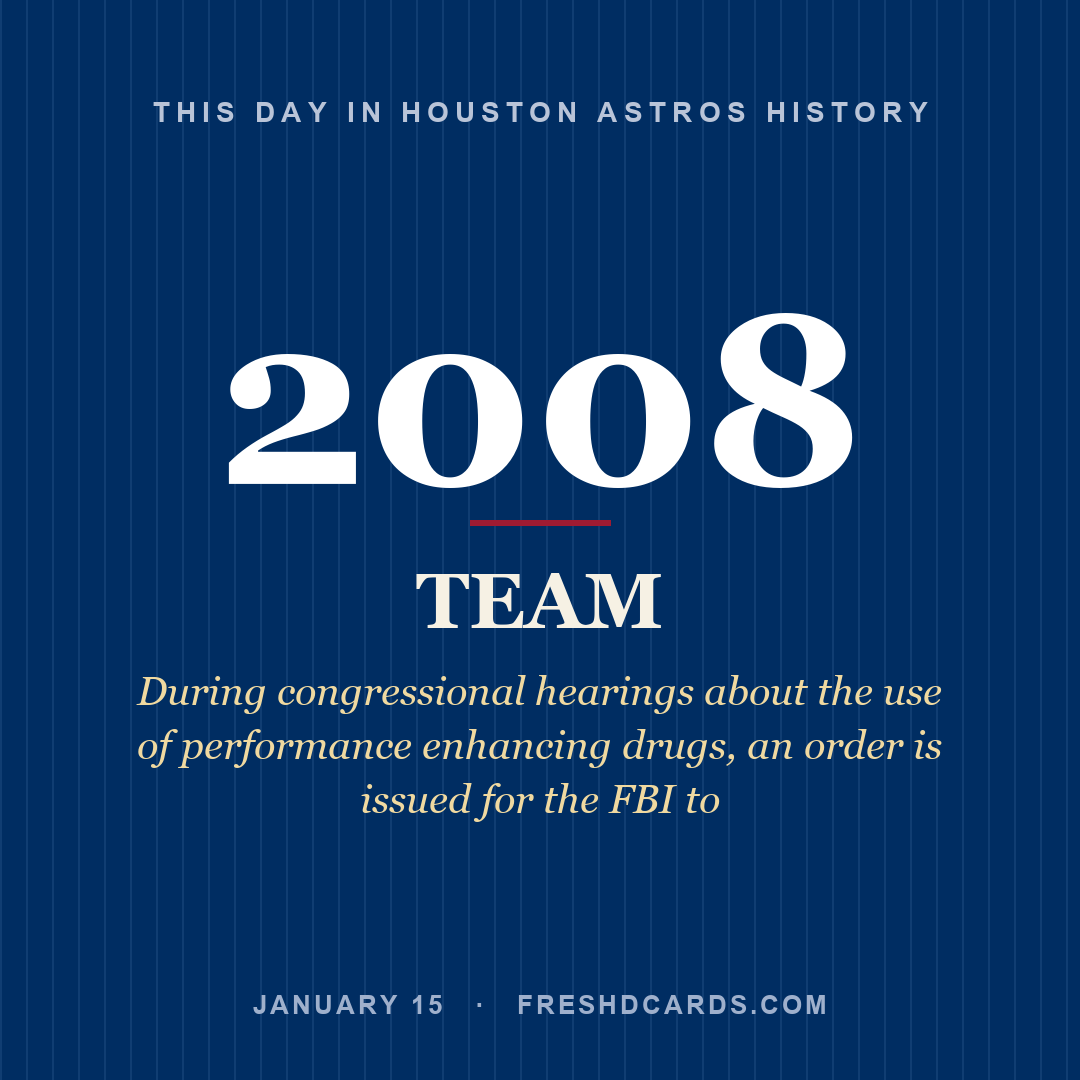 Houston Astros: Houston Astros, 2008, During congressional hearings about the use of performance enhancing drugs, an order is issued for the FBI to