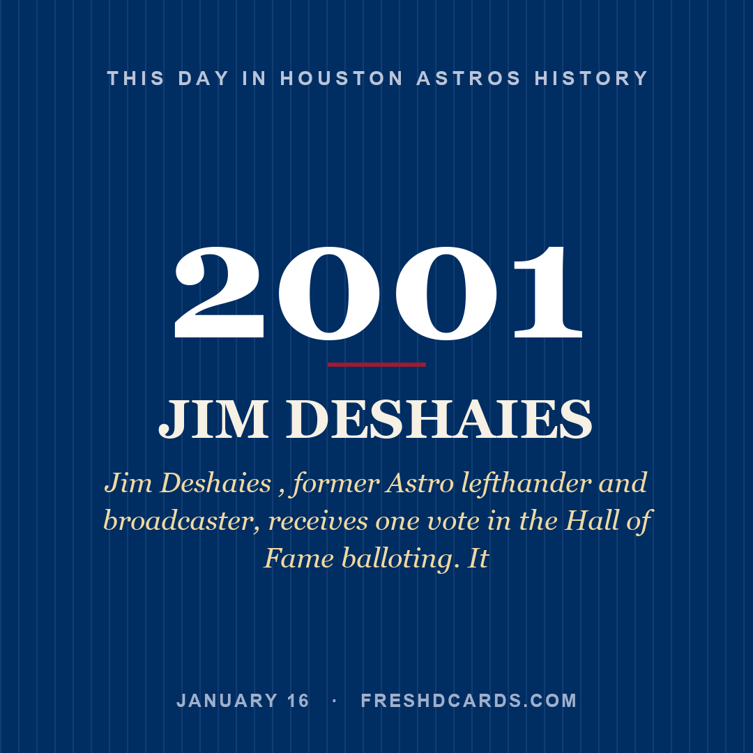 Houston Astros: Jim Deshaies, 2001, Jim Deshaies , former Astro lefthander and broadcaster, receives one vote in the Hall of Fame balloting. It