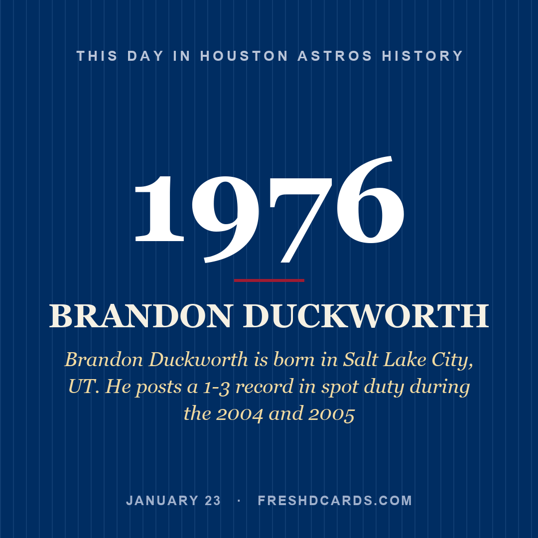 Houston Astros: Brandon Duckworth, 1976, Brandon Duckworth is born in Salt Lake City, UT. He posts a 1-3 record in spot duty during the 2004 and 2005