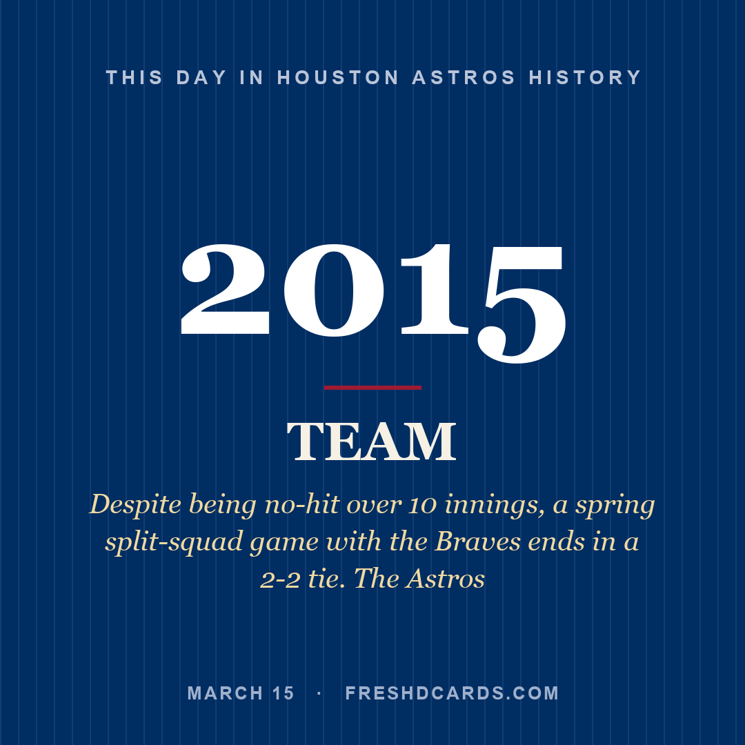 Houston Astros: Houston Astros, 2015, Despite being no-hit over 10 innings, a spring split-squad game with the Braves ends in a 2-2 tie. The Astros