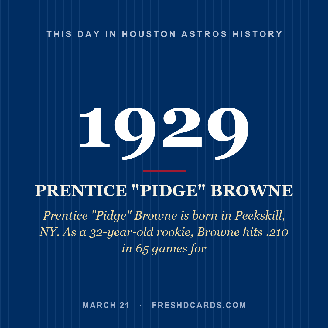 Houston Astros: Prentice "Pidge" Browne, 1929, Prentice "Pidge" Browne is born in Peekskill, NY. As a 32-year-old rookie, Browne hits .210 in 65 games for