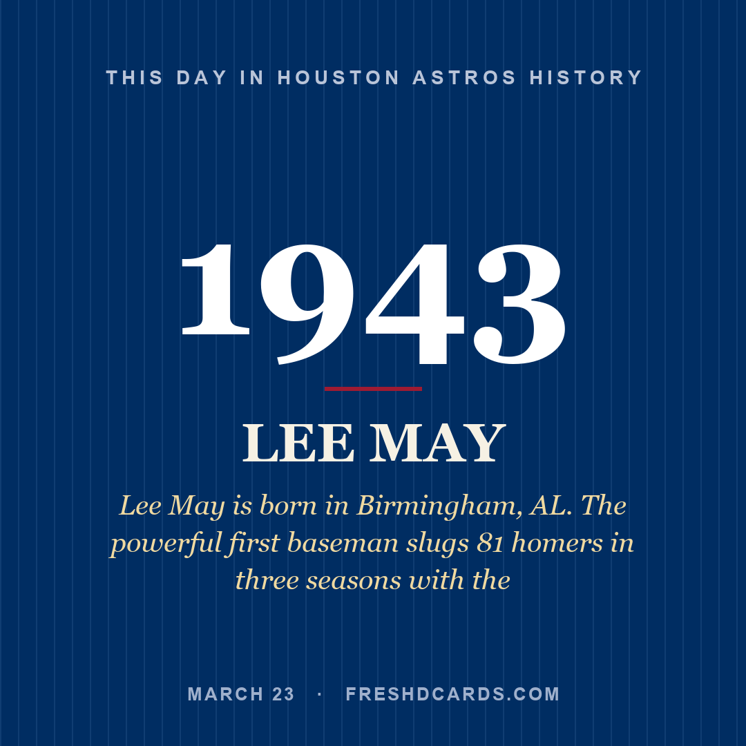 Houston Astros: Lee May, 1943, Lee May is born in Birmingham, AL. The powerful first baseman slugs 81 homers in three seasons with the