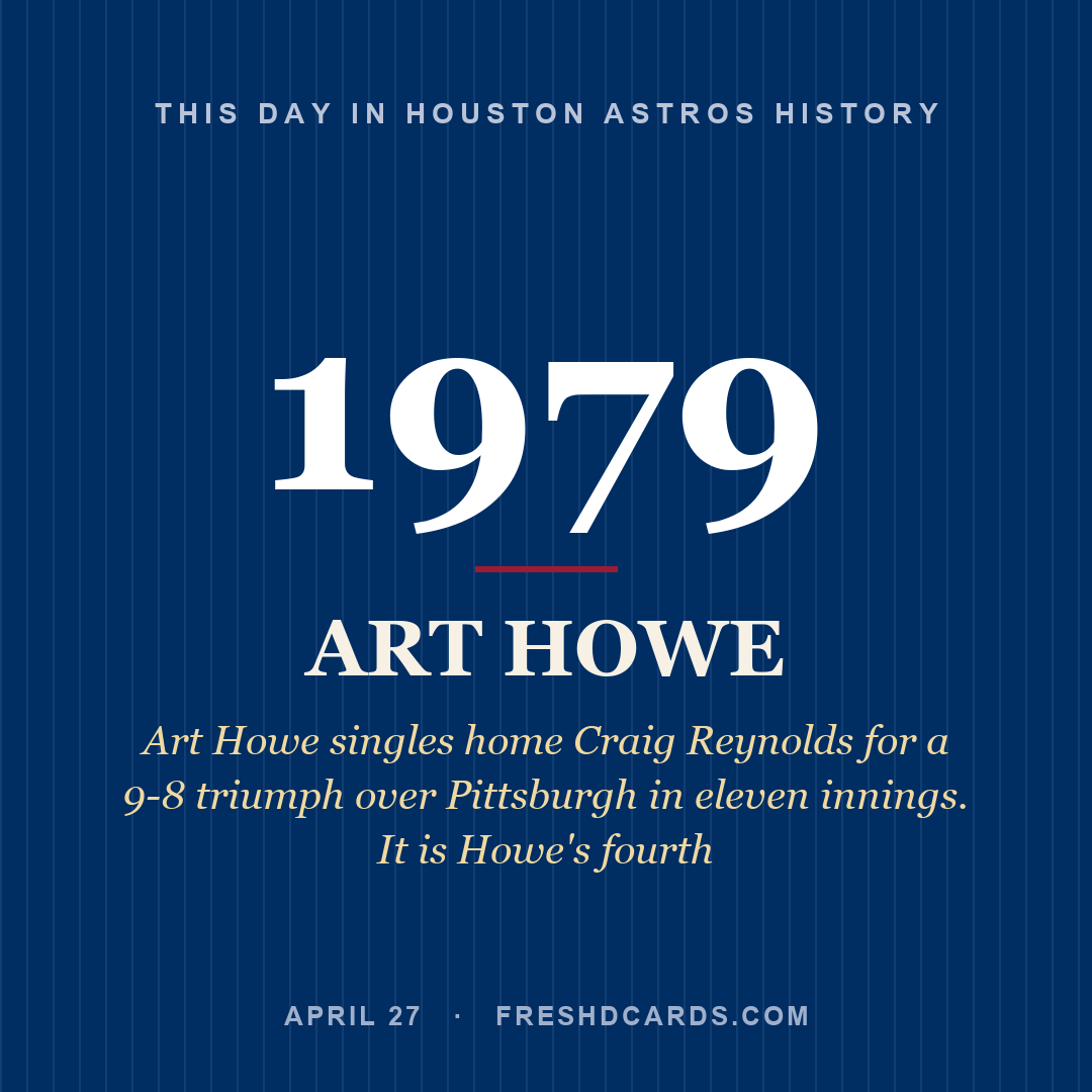 Houston Astros: Art Howe, 1979, Art Howe singles home Craig Reynolds for a 9-8 triumph over Pittsburgh in eleven innings. It is Howe's fourth