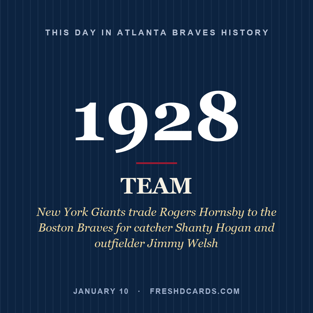 Atlanta Braves: Atlanta Braves, 1928, New York Giants trade Rogers Hornsby to the Boston Braves for catcher Shanty Hogan and outfielder Jimmy Welsh