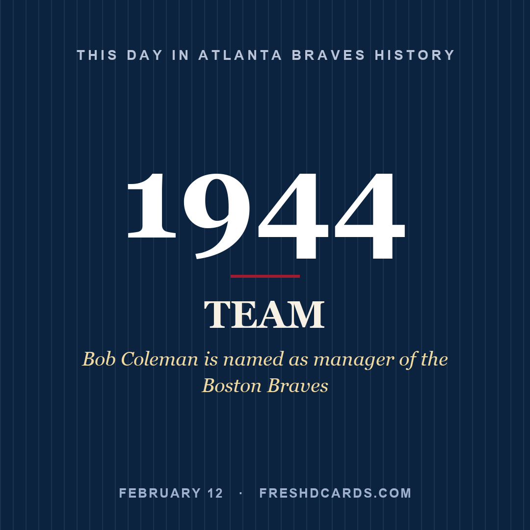 Atlanta Braves: Atlanta Braves, 1944, Bob Coleman is named as manager of the Boston Braves