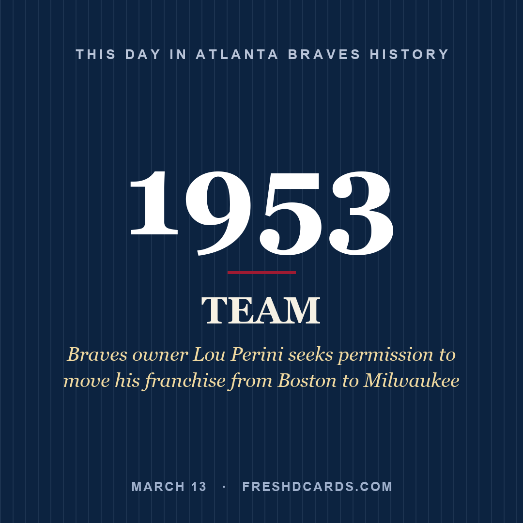 Atlanta Braves: Atlanta Braves, 1953, Braves owner Lou Perini seeks permission to move his franchise from Boston to Milwaukee