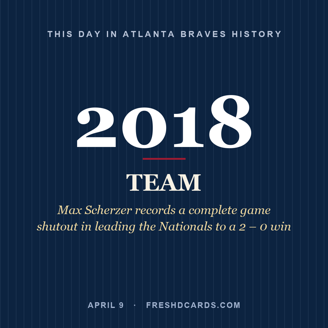 Atlanta Braves: Atlanta Braves, 2018, Max Scherzer records a complete game shutout in leading the Nationals to a 2 – 0 win