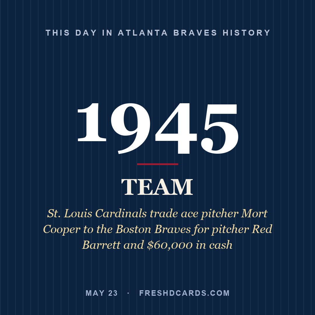 Atlanta Braves: Atlanta Braves, 1945, St. Louis Cardinals trade ace pitcher Mort Cooper to the Boston Braves for pitcher Red Barrett and $60,000 in cash