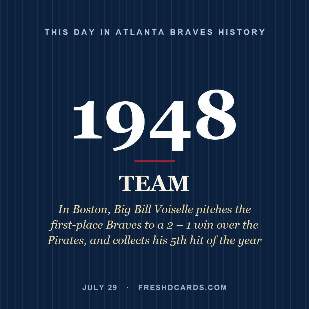 Atlanta Braves: Atlanta Braves, 1948, In Boston, Big Bill Voiselle pitches the first-place Braves to a 2 – 1 win over the Pirates, and collects his 5th hit of the year