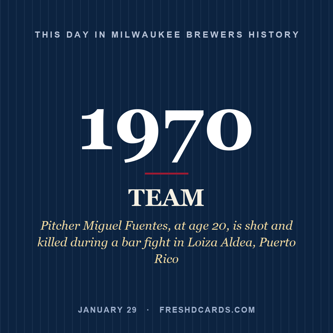 Milwaukee Brewers: Milwaukee Brewers, 1970, Pitcher Miguel Fuentes, at age 20, is shot and killed during a bar fight in Loiza Aldea, Puerto Rico