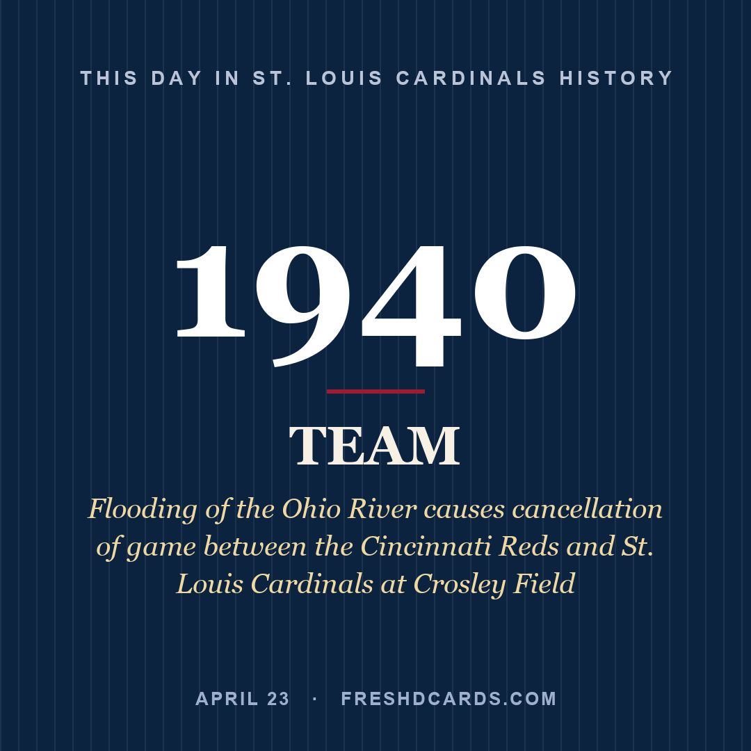 St. Louis Cardinals: St. Louis Cardinals, 1940, Flooding of the Ohio River causes cancellation of game between the Cincinnati Reds and St. Louis Cardinals at Crosley Field