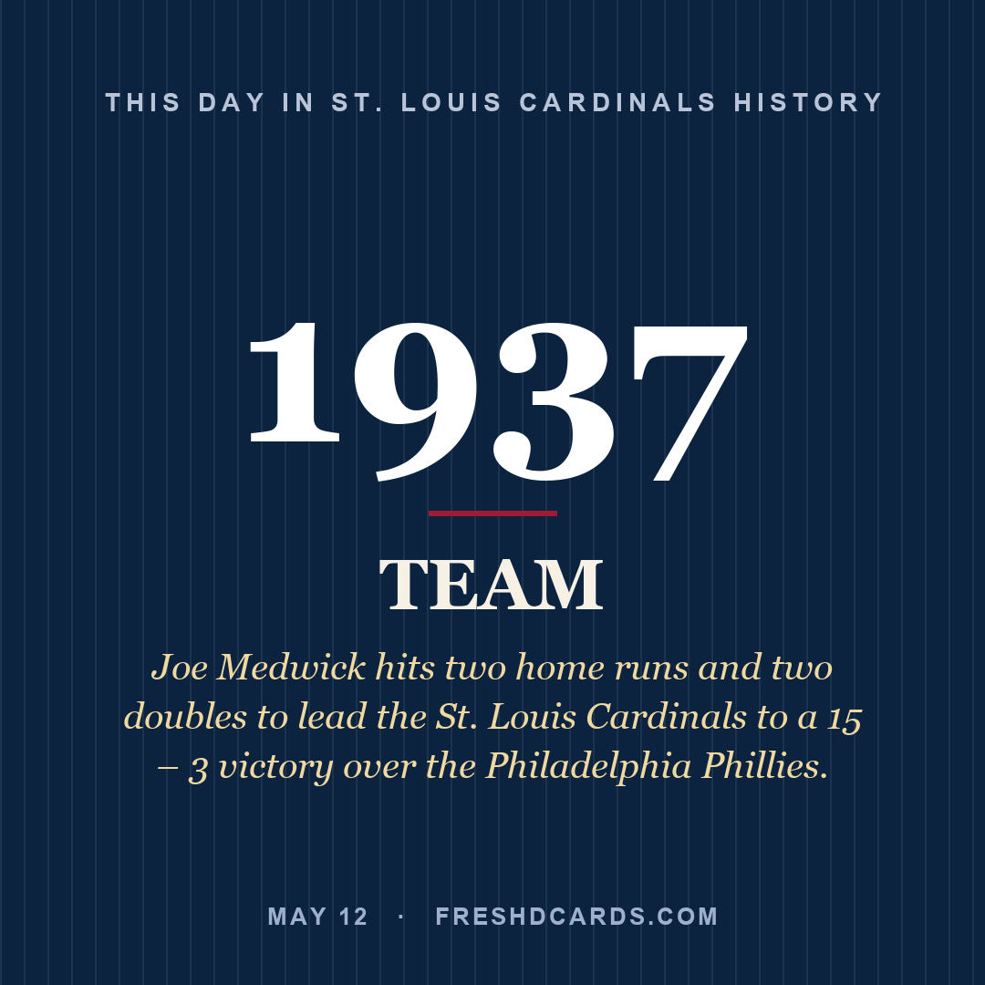 St. Louis Cardinals: St. Louis Cardinals, 1937, Joe Medwick hits two home runs and two doubles to lead the St. Louis Cardinals to a 15 – 3 victory over the Philadelphia Phillies.
