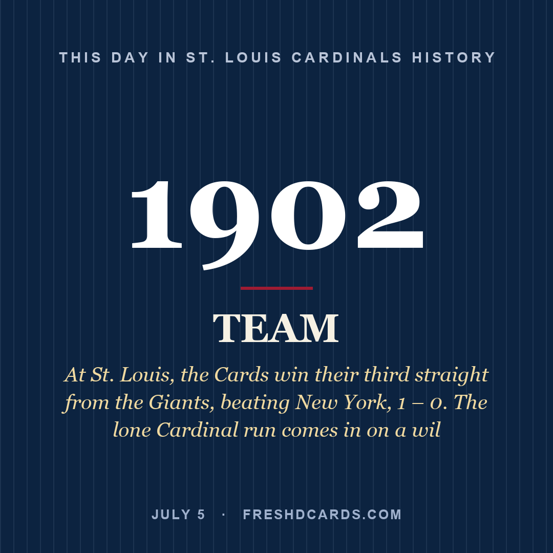 St. Louis Cardinals: St. Louis Cardinals, 1902, At St. Louis, the Cards win their third straight from the Giants, beating New York, 1 – 0. The lone Cardinal run comes in on a wil