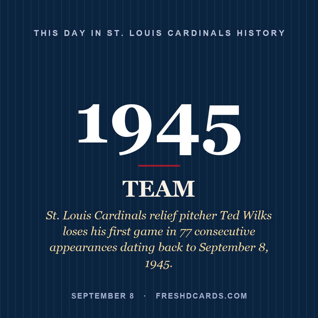 St. Louis Cardinals: St. Louis Cardinals, 1945, St. Louis Cardinals relief pitcher Ted Wilks loses his first game in 77 consecutive appearances dating back to September 8, 1945.