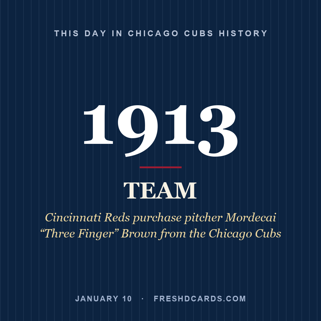 Chicago Cubs: Chicago Cubs, 1913, Cincinnati Reds purchase pitcher Mordecai “Three Finger” Brown from the Chicago Cubs