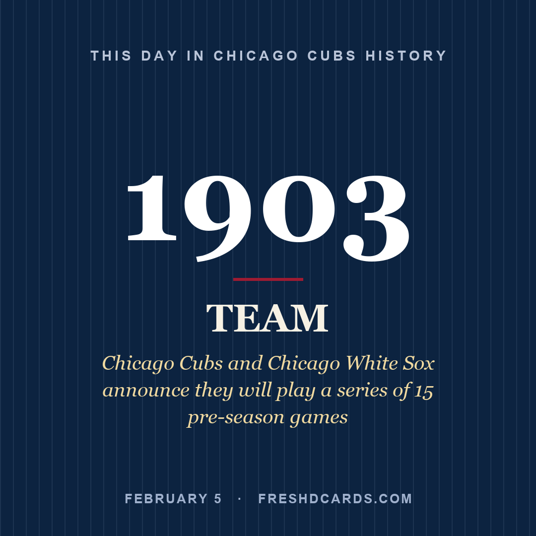 Chicago Cubs: Chicago Cubs, 1903, Chicago Cubs and Chicago White Sox announce they will play a series of 15 pre-season games