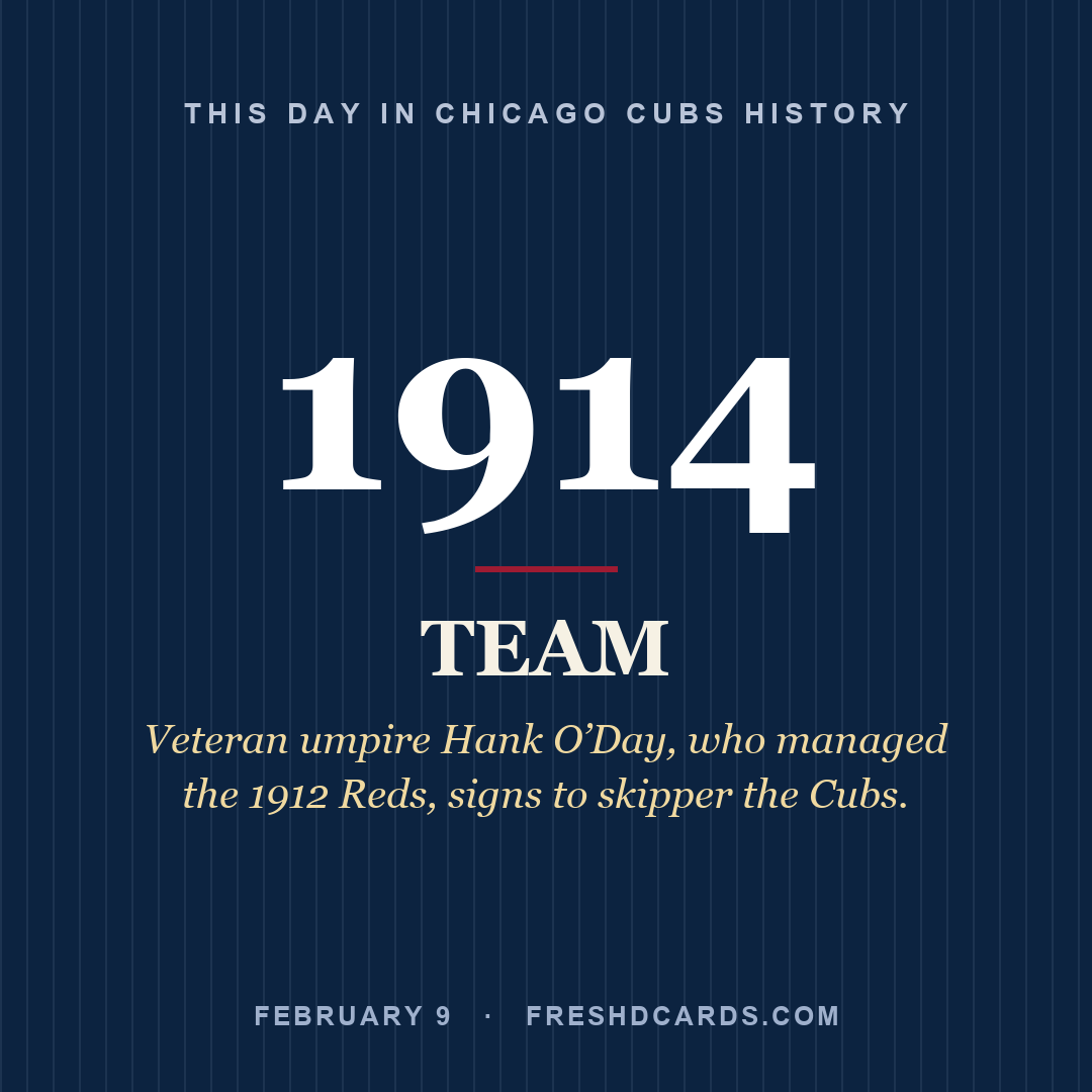 Chicago Cubs: Chicago Cubs, 1914, Veteran umpire Hank O’Day, who managed the 1912 Reds, signs to skipper the Cubs.