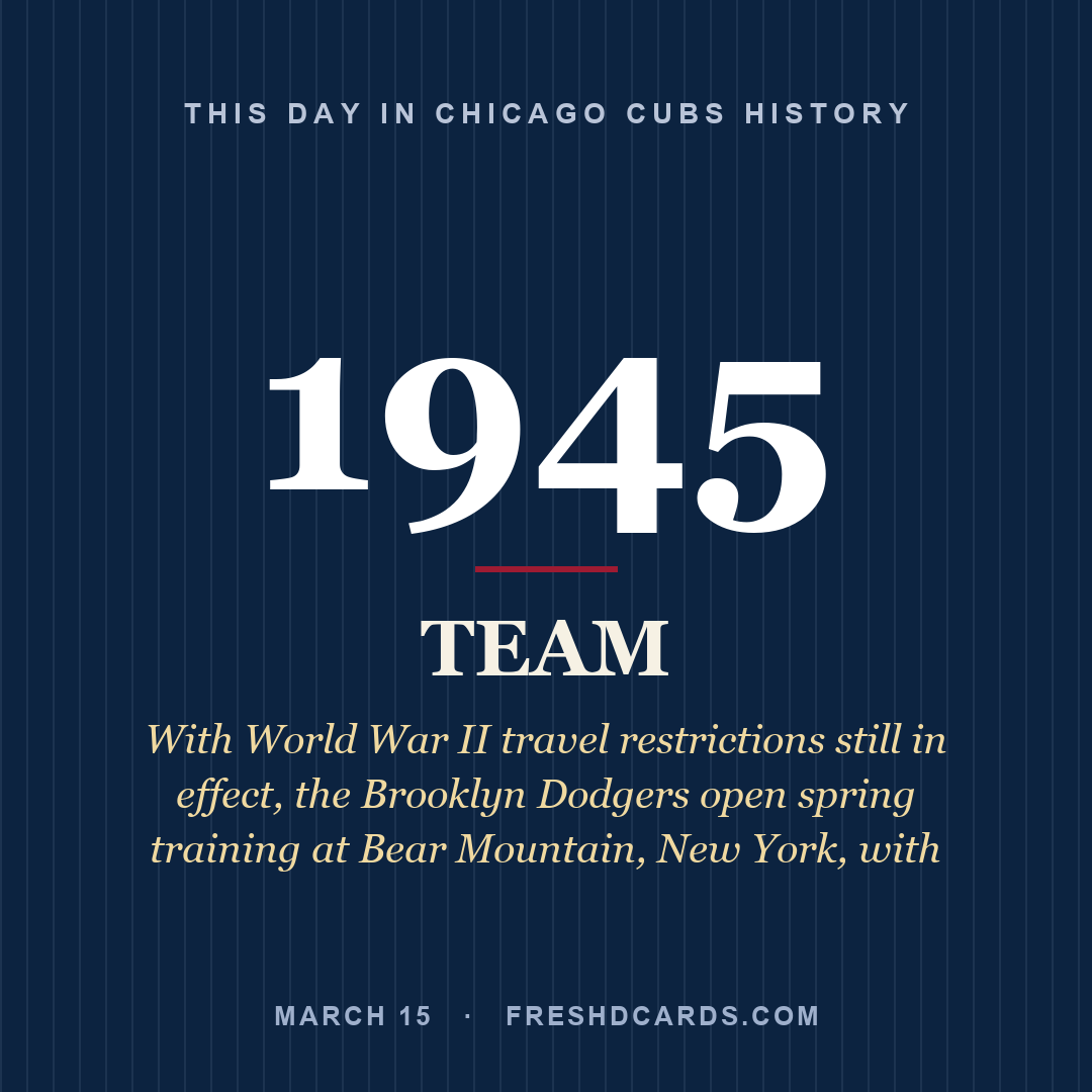 Chicago Cubs: Chicago Cubs, 1945, With World War II travel restrictions still in effect, the Brooklyn Dodgers open spring training at Bear Mountain, New York, with