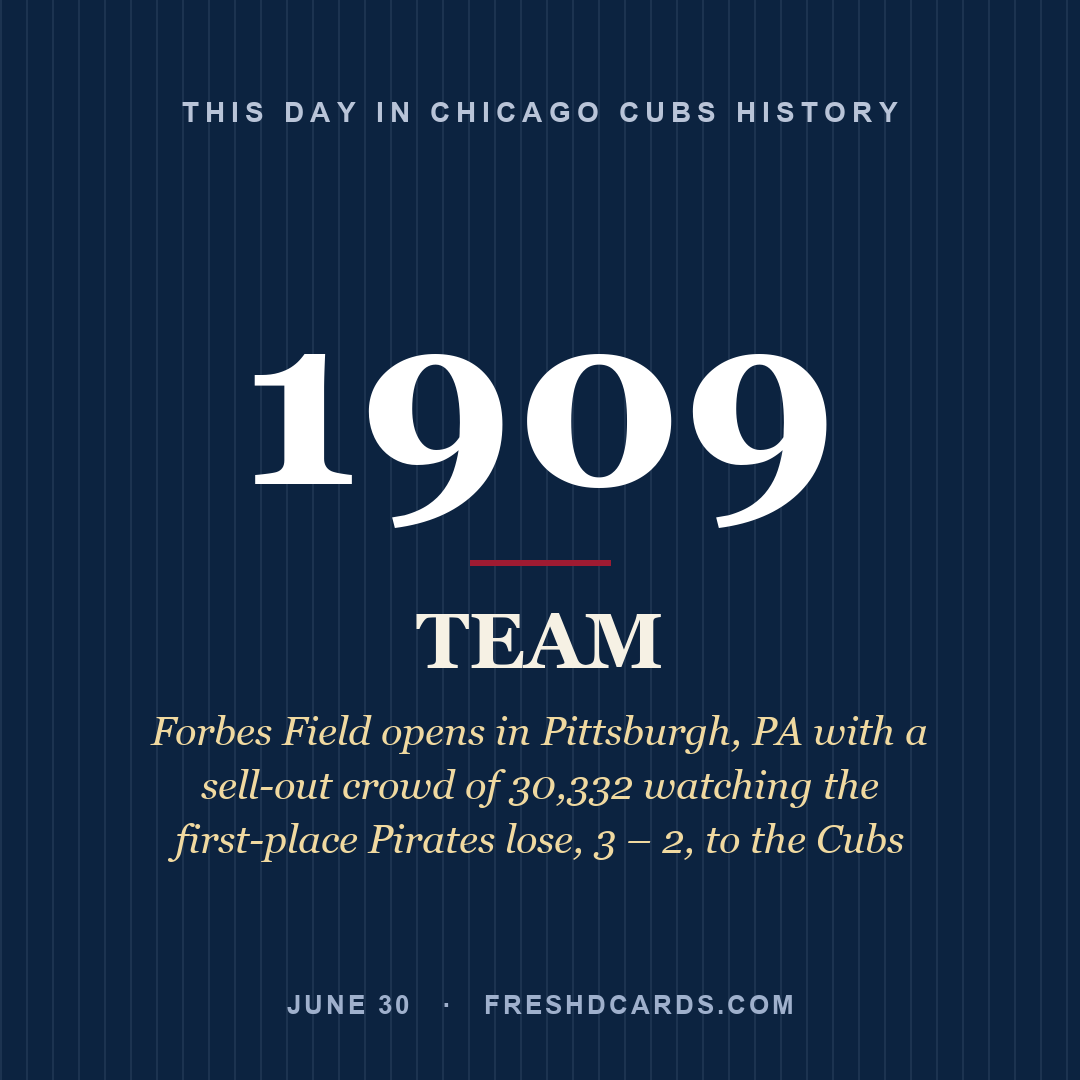 Chicago Cubs: Chicago Cubs, 1909, Forbes Field opens in Pittsburgh, PA with a sell-out crowd of 30,332 watching the first-place Pirates lose, 3 – 2, to the Cubs