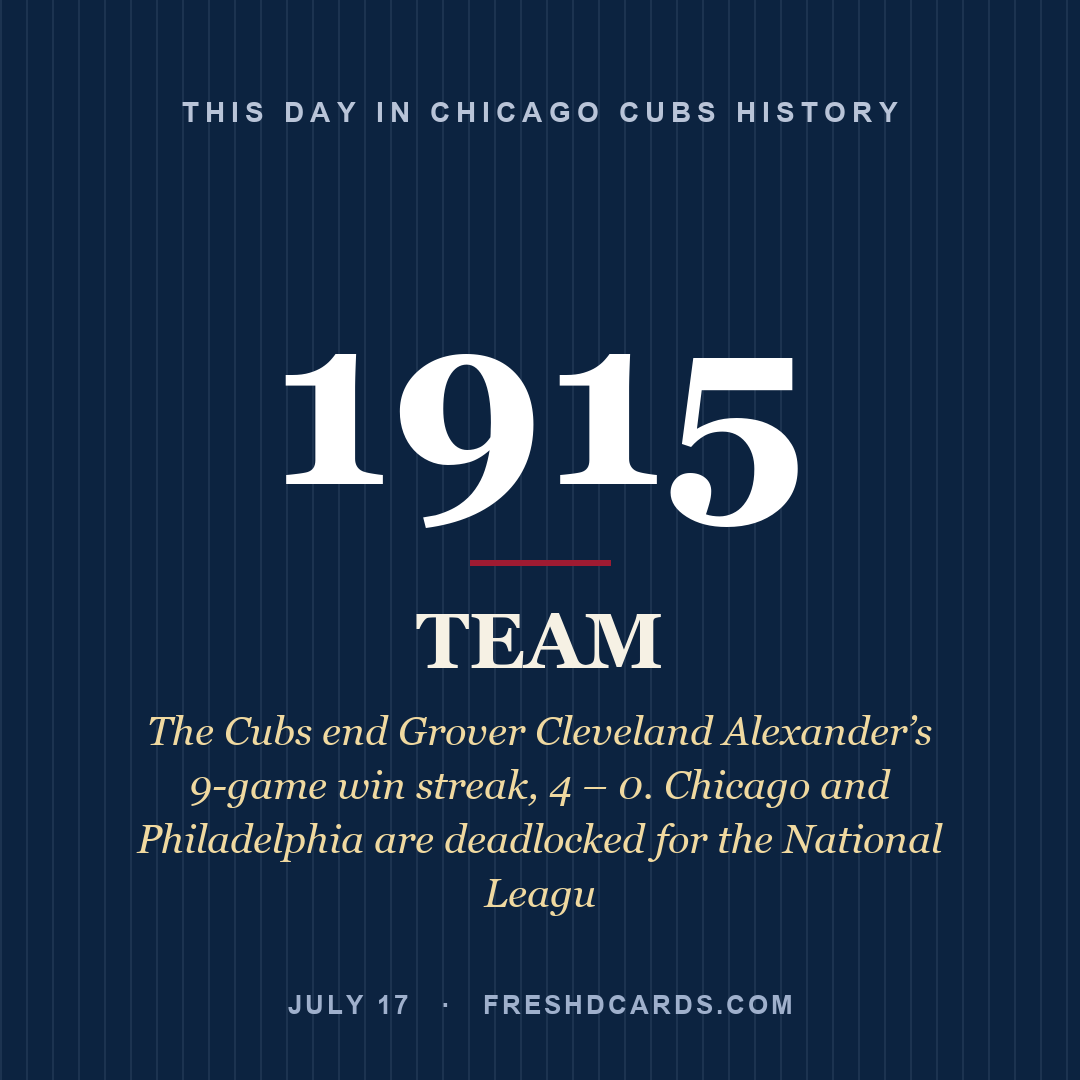 Chicago Cubs: Chicago Cubs, 1915, The Cubs end Grover Cleveland Alexander’s 9-game win streak, 4 – 0. Chicago and Philadelphia are deadlocked for the National Leagu