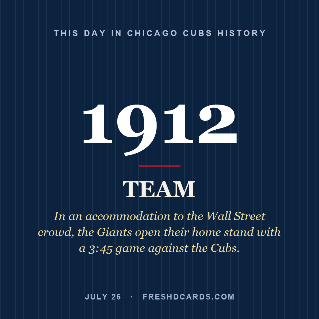 Chicago Cubs: Chicago Cubs, 1912, In an accommodation to the Wall Street crowd, the Giants open their home stand with a 3:45 game against the Cubs.