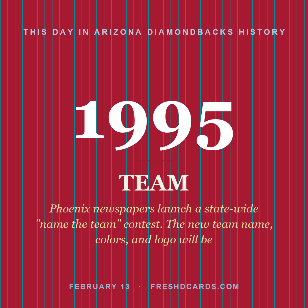 Arizona Diamondbacks: Arizona Diamondbacks, 1995, Phoenix newspapers launch a state-wide "name the team" contest. The new team name, colors, and logo will be