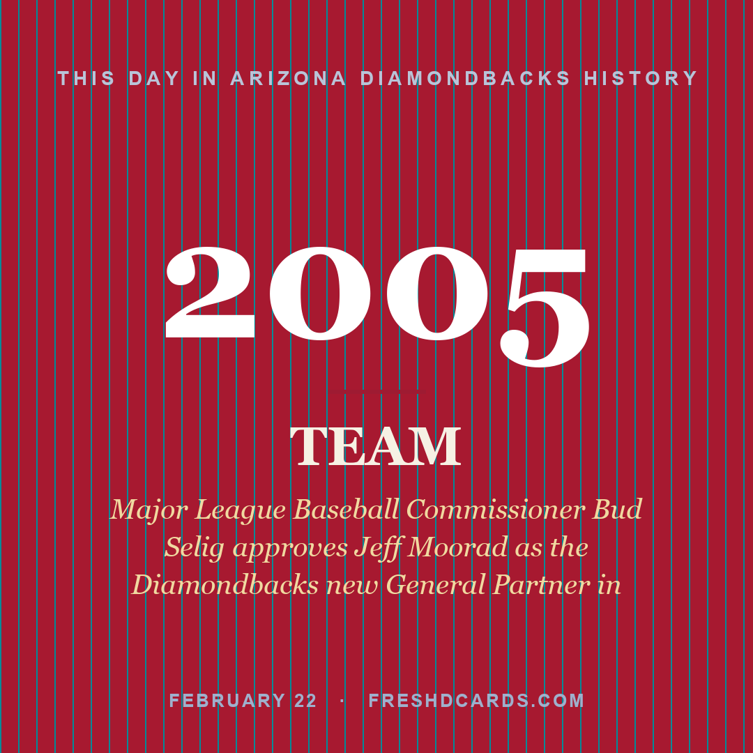 Arizona Diamondbacks: Arizona Diamondbacks, 2005, Major League Baseball Commissioner Bud Selig approves Jeff Moorad as the Diamondbacks new General Partner in