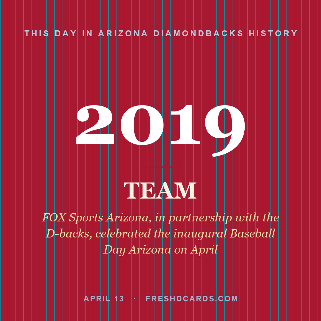 Arizona Diamondbacks: Arizona Diamondbacks, 2019, FOX Sports Arizona, in partnership with the D-backs, celebrated the inaugural Baseball Day Arizona on April