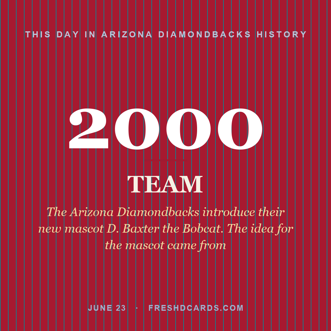 Arizona Diamondbacks: Arizona Diamondbacks, 2000, The Arizona Diamondbacks introduce their new mascot D. Baxter the Bobcat. The idea for the mascot came from