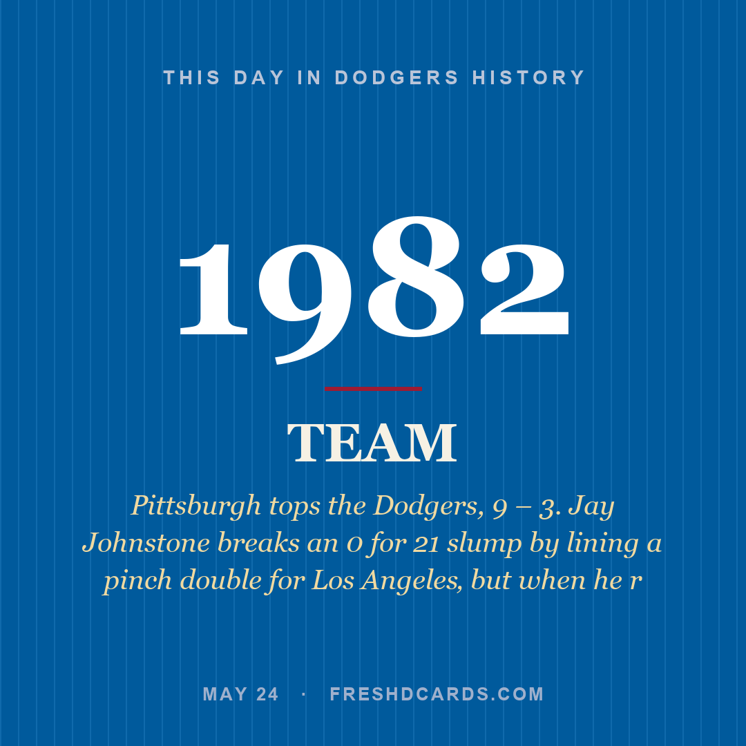 Dodgers: Dodgers, 1982, Pittsburgh tops the Dodgers, 9 – 3. Jay Johnstone breaks an 0 for 21 slump by lining a pinch double for Los Angeles‚ but when he r