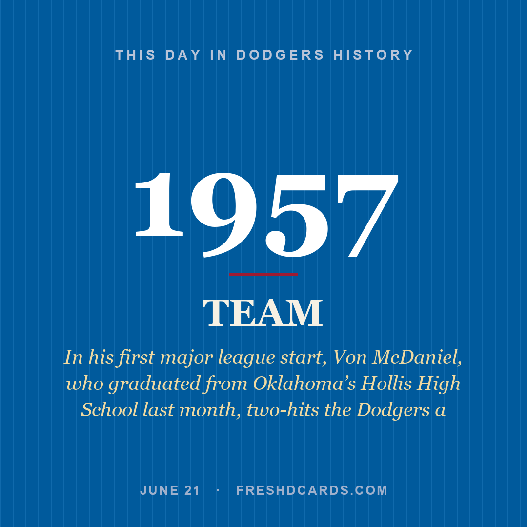 Dodgers: Dodgers, 1957, In his first major league start, Von McDaniel, who graduated from Oklahoma’s Hollis High School last month, two-hits the Dodgers a