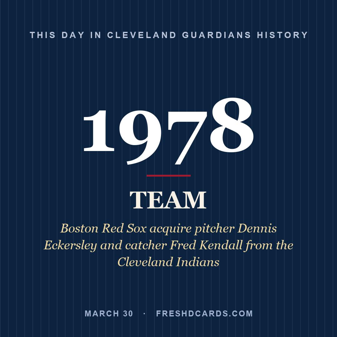 Cleveland Guardians: Cleveland Guardians, 1978, Boston Red Sox acquire pitcher Dennis Eckersley and catcher Fred Kendall from the Cleveland Indians