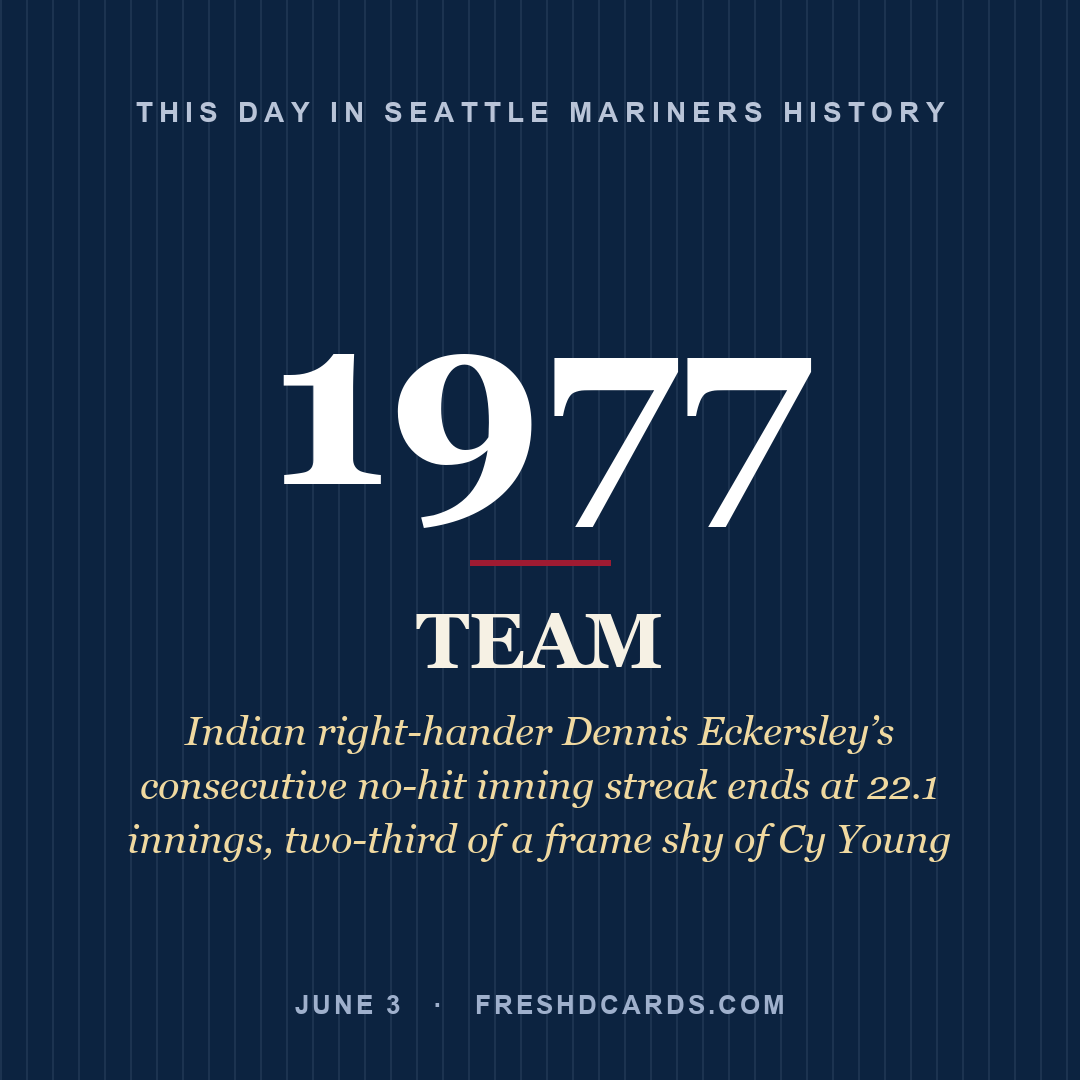 Seattle Mariners: Seattle Mariners, 1977, Indian right-hander Dennis Eckersley’s consecutive no-hit inning streak ends at 22.1 innings, two-third of a frame shy of Cy Young