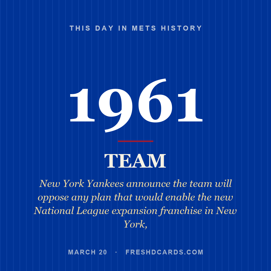 Mets: Mets, 1961, New York Yankees announce the team will oppose any plan that would enable the new National League expansion franchise in New York,