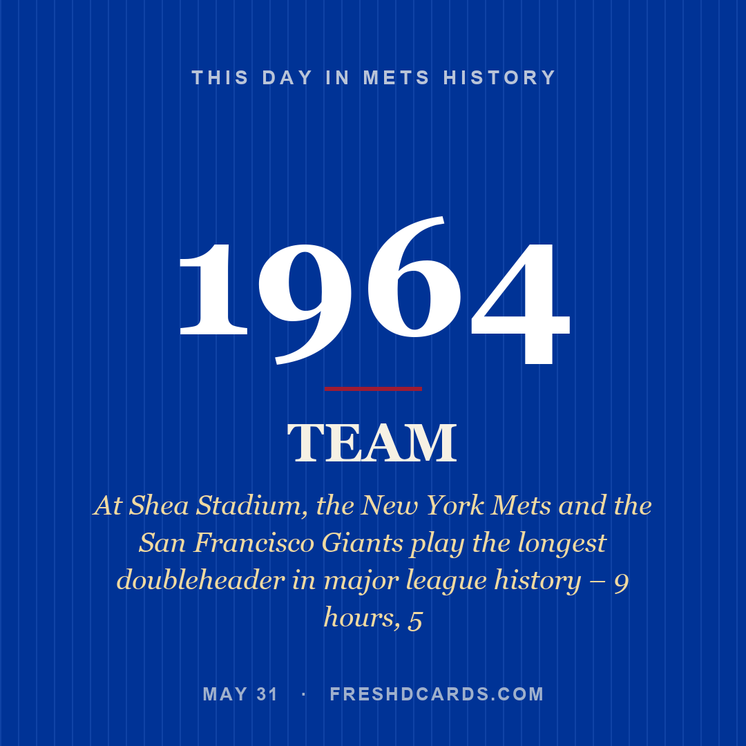 Mets: Mets, 1964, At Shea Stadium, the New York Mets and the San Francisco Giants play the longest doubleheader in major league history – 9 hours, 5