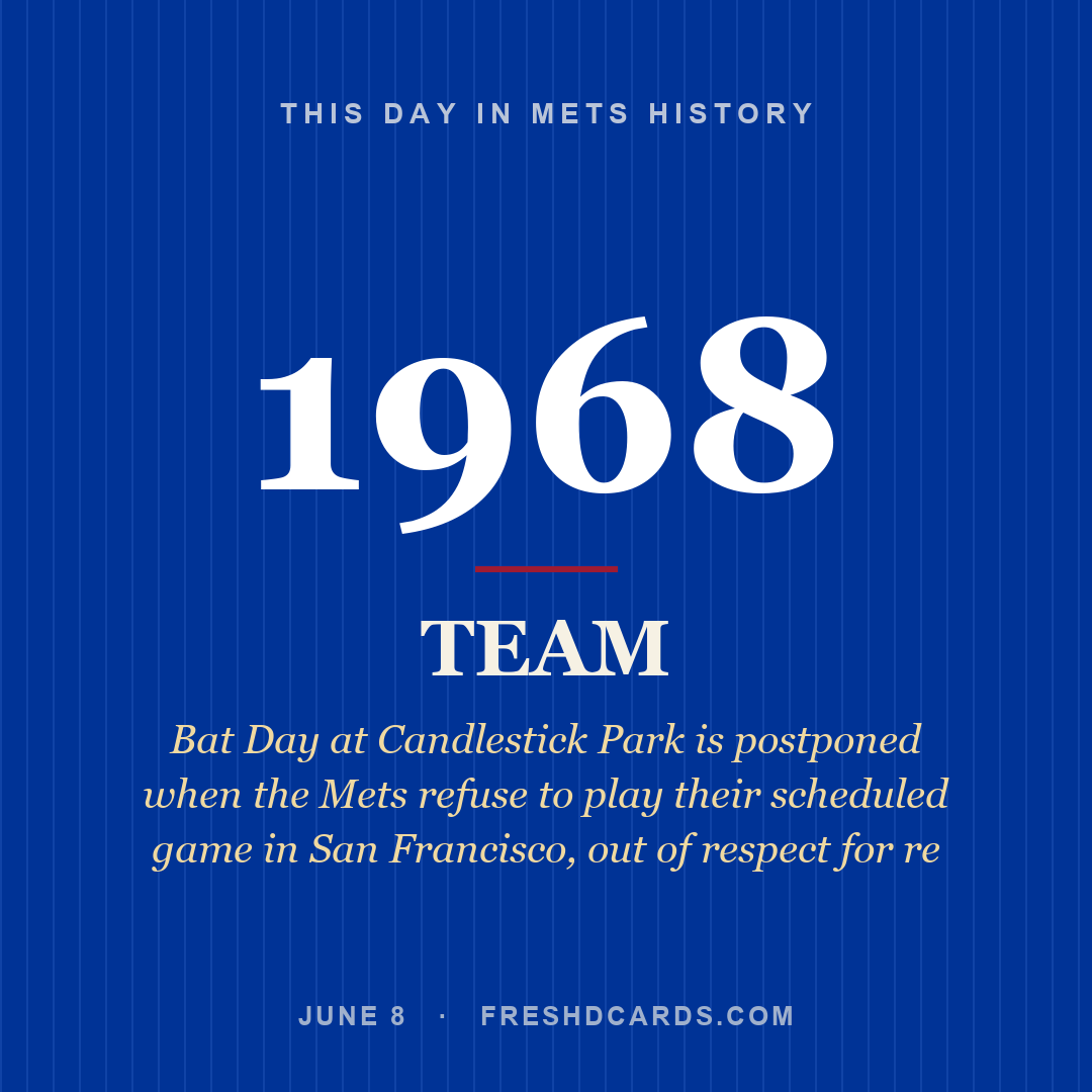 Mets: Mets, 1968, Bat Day at Candlestick Park is postponed when the Mets refuse to play their scheduled game in San Francisco, out of respect for re