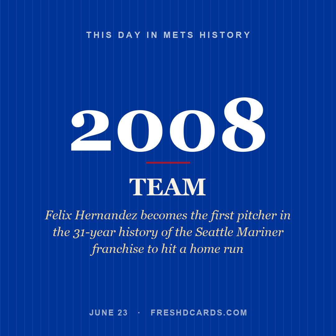 Mets: Mets, 2008, Felix Hernandez becomes the first pitcher in the 31-year history of the Seattle Mariner franchise to hit a home run