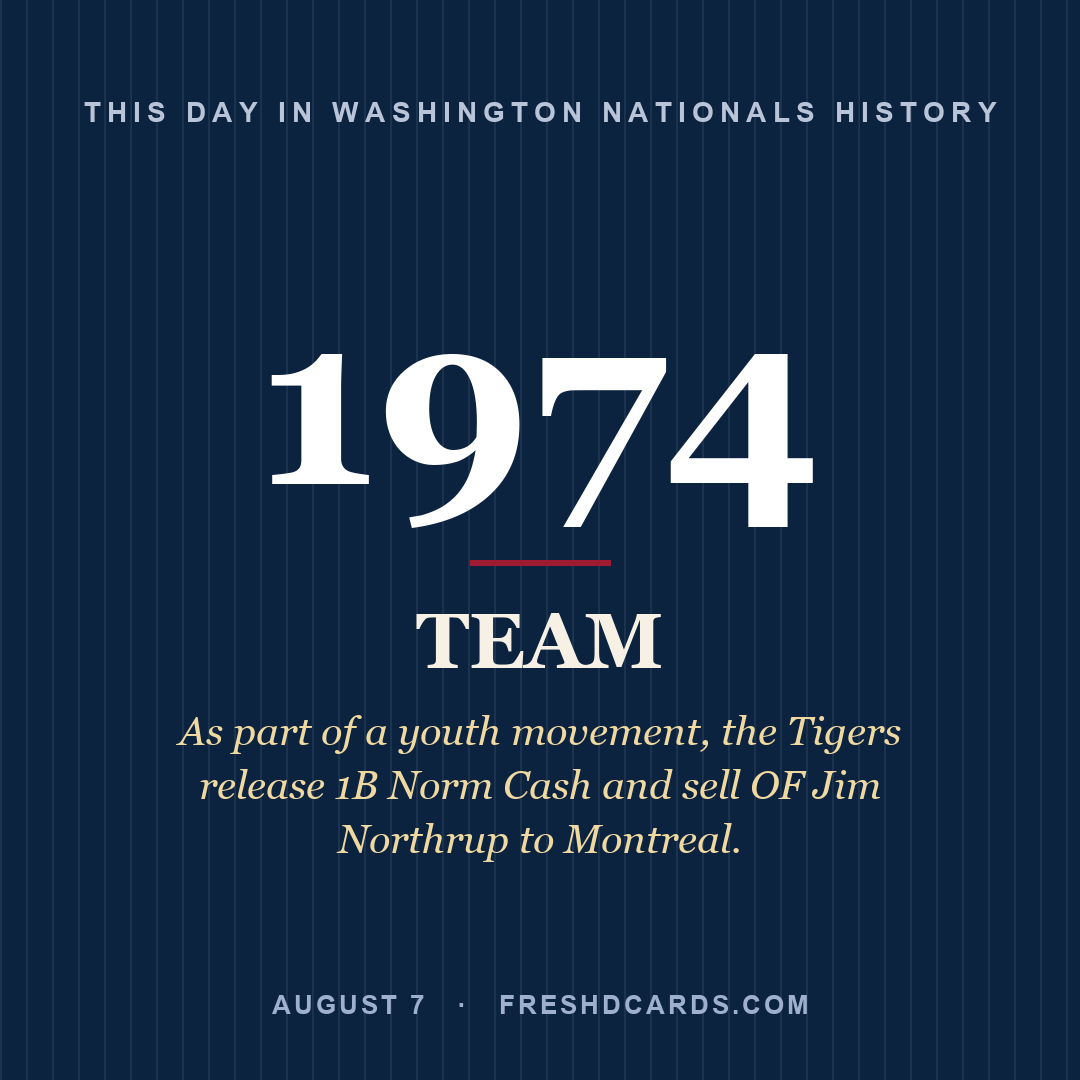 Washington Nationals: Washington Nationals, 1974, As part of a youth movement, the Tigers release 1B Norm Cash and sell OF Jim Northrup to Montreal.
