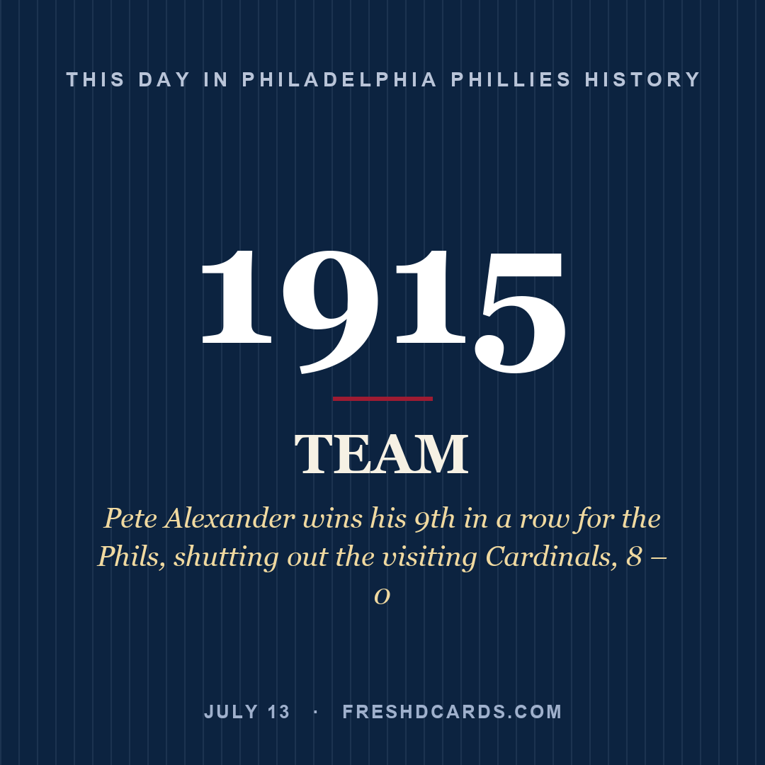Philadelphia Phillies: Philadelphia Phillies, 1915, Pete Alexander wins his 9th in a row for the Phils, shutting out the visiting Cardinals, 8 – 0