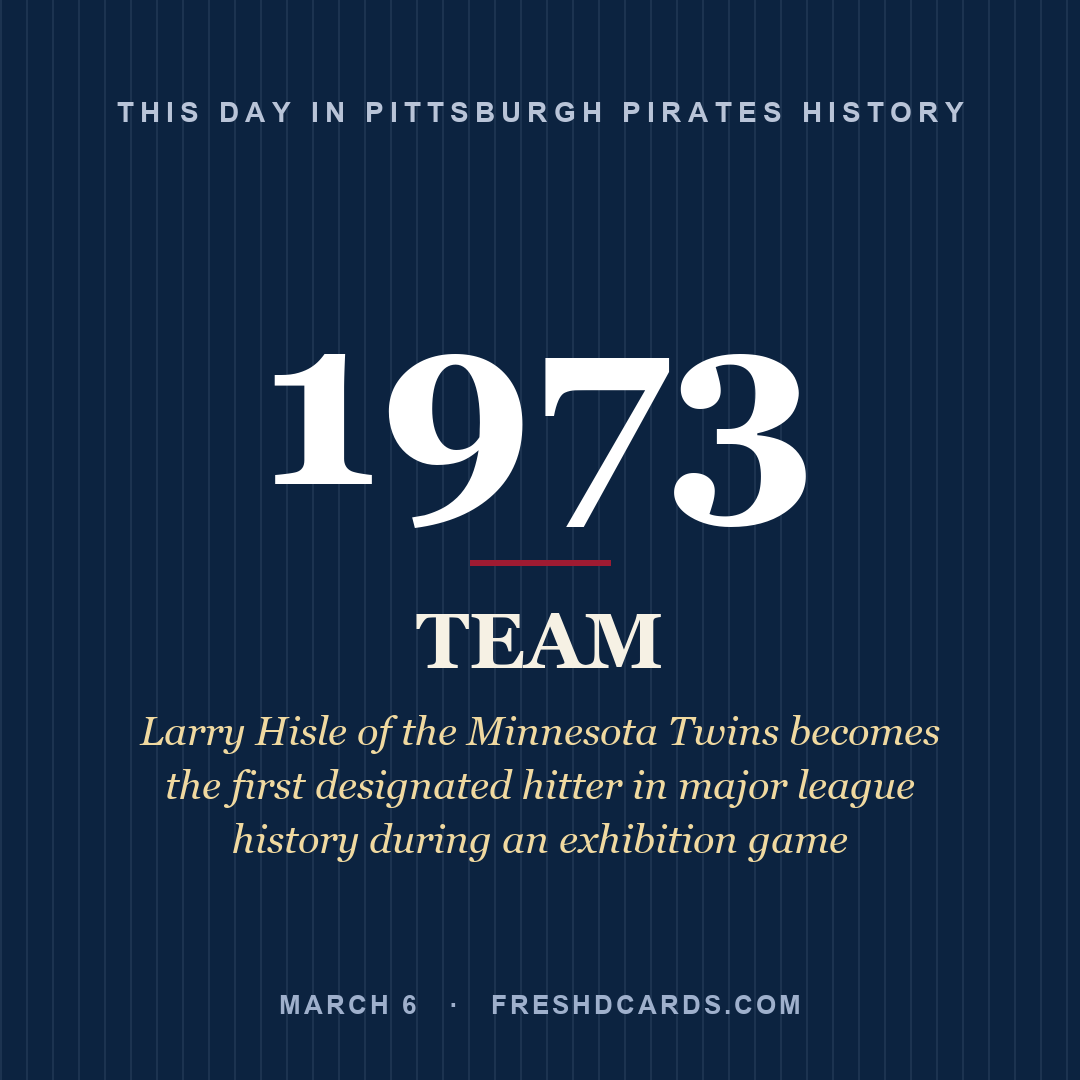 Pittsburgh Pirates: Pittsburgh Pirates, 1973, Larry Hisle of the Minnesota Twins becomes the first designated hitter in major league history during an exhibition game