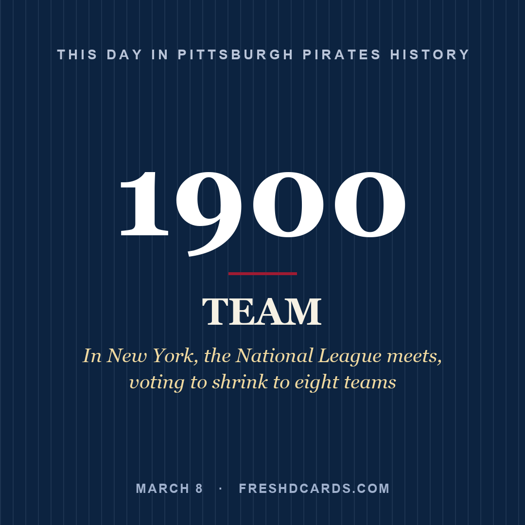 Pittsburgh Pirates: Pittsburgh Pirates, 1900, In New York, the National League meets, voting to shrink to eight teams