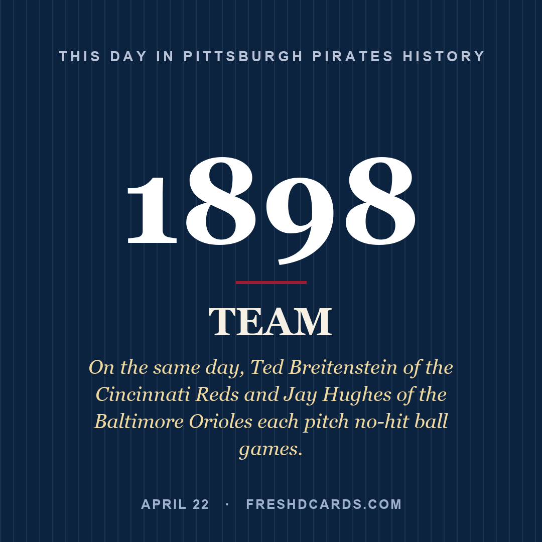Pittsburgh Pirates: Pittsburgh Pirates, 1898, On the same day, Ted Breitenstein of the Cincinnati Reds and Jay Hughes of the Baltimore Orioles each pitch no-hit ball games.