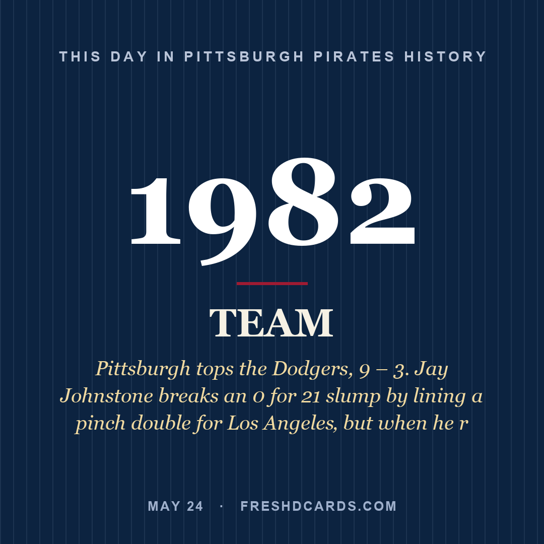 Pittsburgh Pirates: Pittsburgh Pirates, 1982, Pittsburgh tops the Dodgers, 9 – 3. Jay Johnstone breaks an 0 for 21 slump by lining a pinch double for Los Angeles‚ but when he r