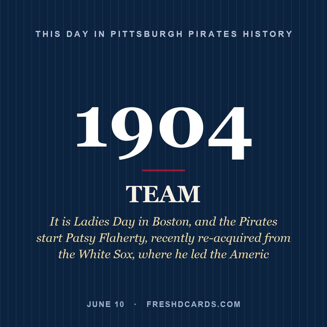 Pittsburgh Pirates: Pittsburgh Pirates, 1904, It is Ladies Day in Boston‚ and the Pirates start Patsy Flaherty‚ recently re-acquired from the White Sox‚ where he led the Americ