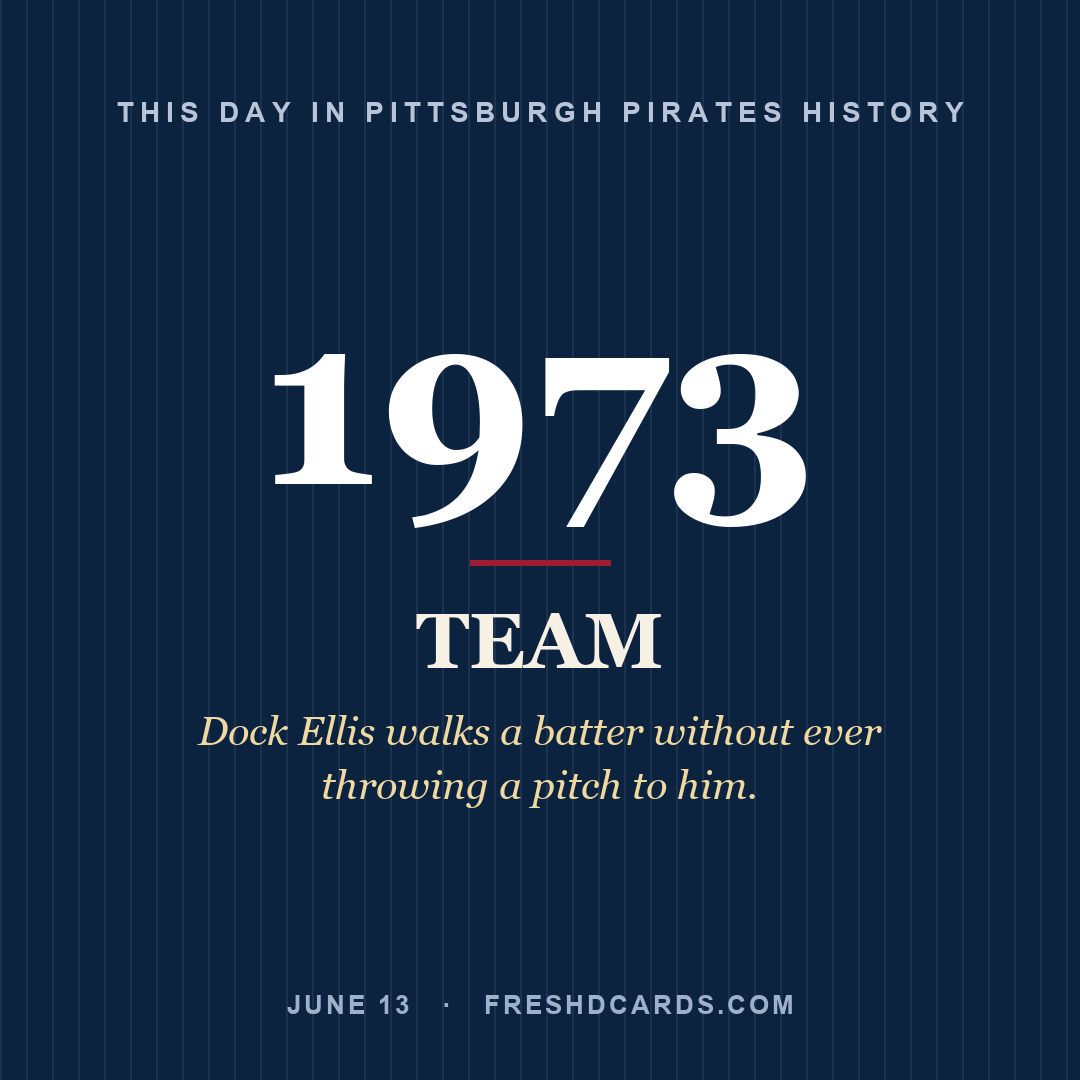 Pittsburgh Pirates: Pittsburgh Pirates, 1973, Dock Ellis walks a batter without ever throwing a pitch to him.