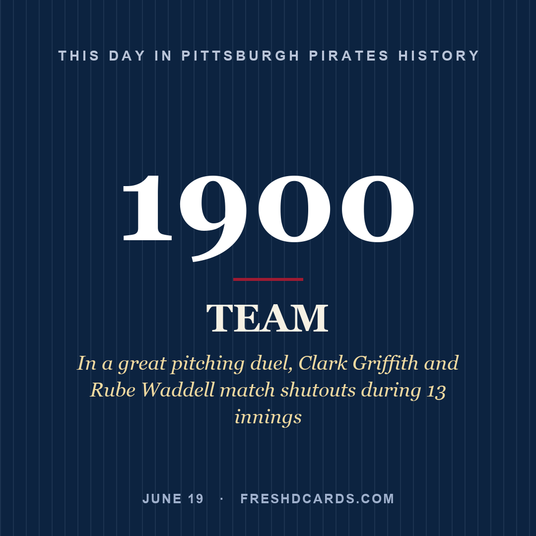 Pittsburgh Pirates: Pittsburgh Pirates, 1900, In a great pitching duel, Clark Griffith and Rube Waddell match shutouts during 13 innings