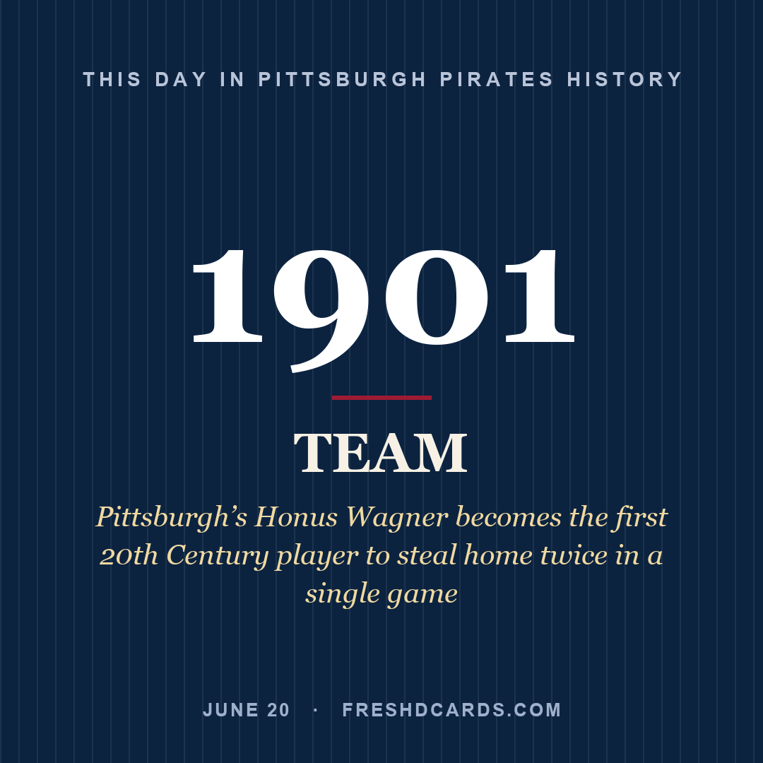 Pittsburgh Pirates: Pittsburgh Pirates, 1901, Pittsburgh’s Honus Wagner becomes the first 20th Century player to steal home twice in a single game